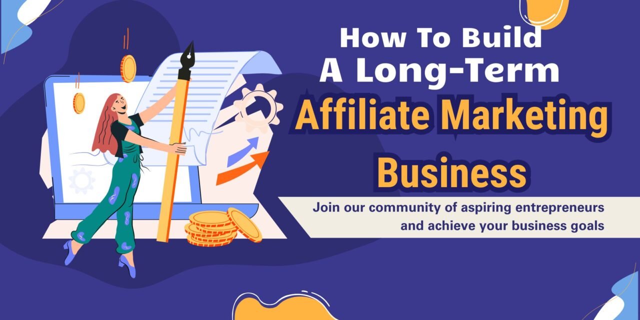 How to Build a Long-Term Affiliate Marketing Business