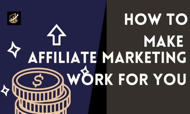 How To Make Affiliate Marketing Work For You