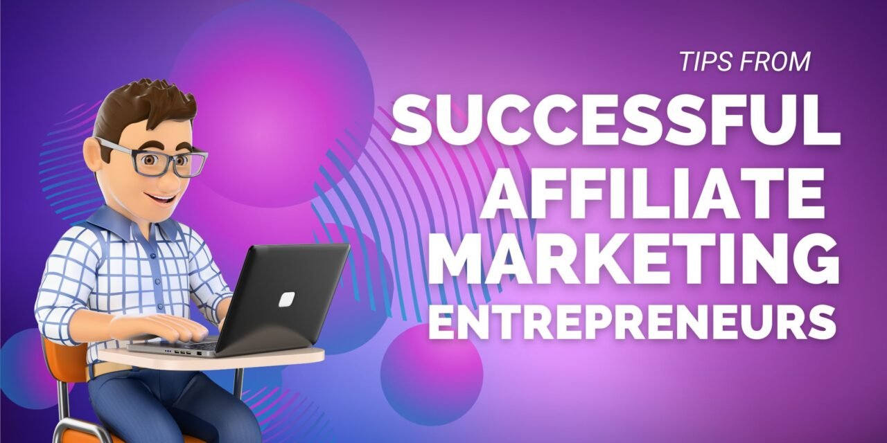 Tips from Successful Affiliate Marketing Entrepreneurs