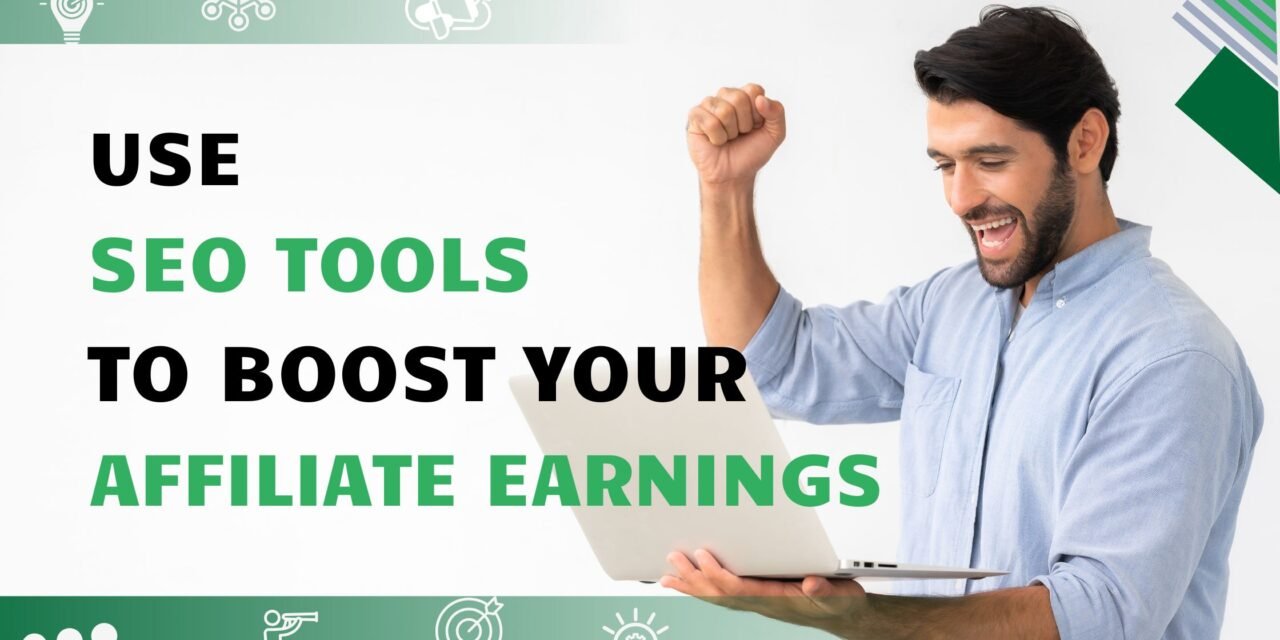 How to Use SEO Tools to Boost Your Affiliate Earnings