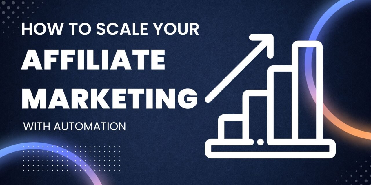 How To Scale Your Affiliate Marketing with Automation: A 7-Step Guide