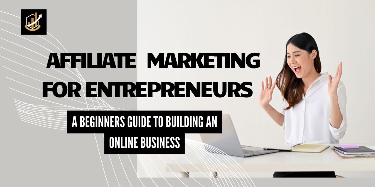 Affiliate Marketing for Entrepreneurs: A Beginners Guide to Building An Online Business